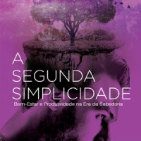 A SEGUNDA SIMPLICIDADE - BEM-ESTAR E PRODUTIVIDADE DA SABEDORIA - ED 2017 